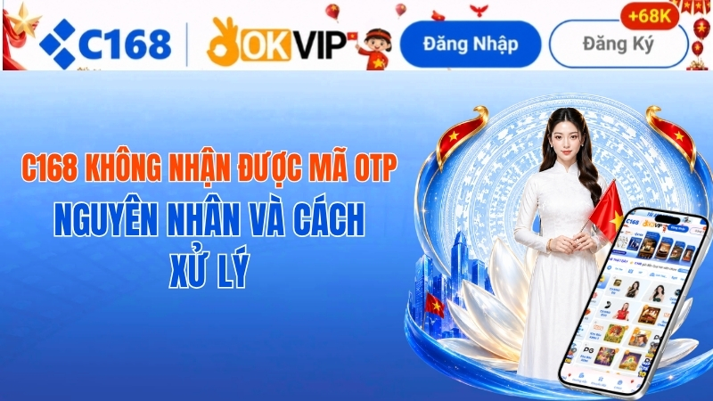 C168 Không Nhận Được Mã OTP – Nguyên Nhân Và Cách Xử Lý 1 C168 Không Nhận Được Mã OTP – Nguyên Nhân Và Cách Xử Lý