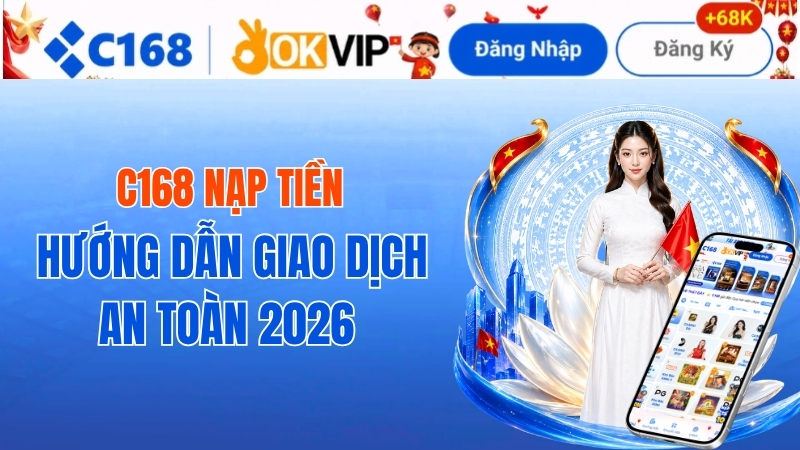 C168 Nạp Tiền – Hướng Dẫn Giao Dịch An Toàn 2026 2 C168 Nạp Tiền – Hướng Dẫn Giao Dịch An Toàn 2026